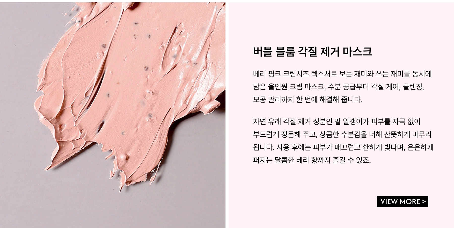 Bubble Bloom Exfoliating Mask. A berry-pink cream cheese texture— as fun as it is effective. This cream mask does it all: hydrating, exfoliating, cleansing to pore care. Powered by red bean beads- nature’s gentle exfoliator, it softly buffs away dead skin while delivering a refreshing burst of moisture— leaving skin soft and glowing all wrapped in a light, addictive berry-sweet scent.