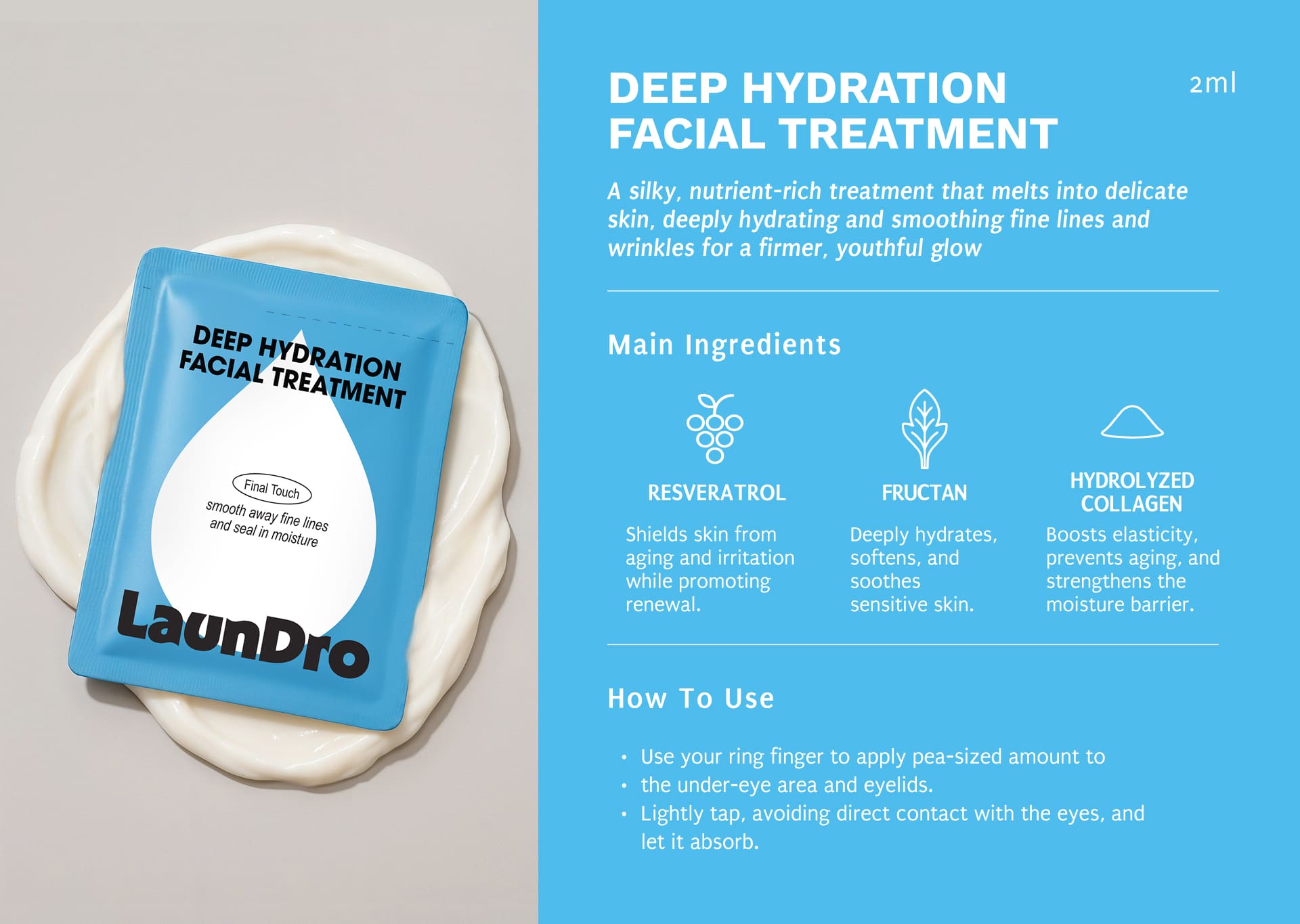 DEEP HYDRATION FACIAL TREATMENT A silky, nutrient-rich treatment that melts into delicate skin, deeply hydrating and smoothing fine lines and wrinkles for a firmer, youthful glow. Resveratrol Fructan Hydrolyzed Collagen